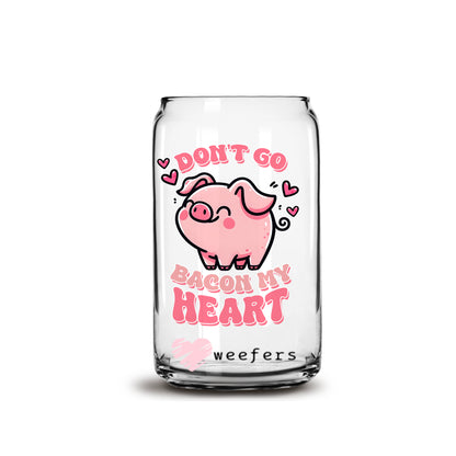 Don't Go Bacon My Heart Valentine's Day 16oz Libbey Glass Can UV DTF or Sublimation Cup Wrap - Decal Transfer - Weefers