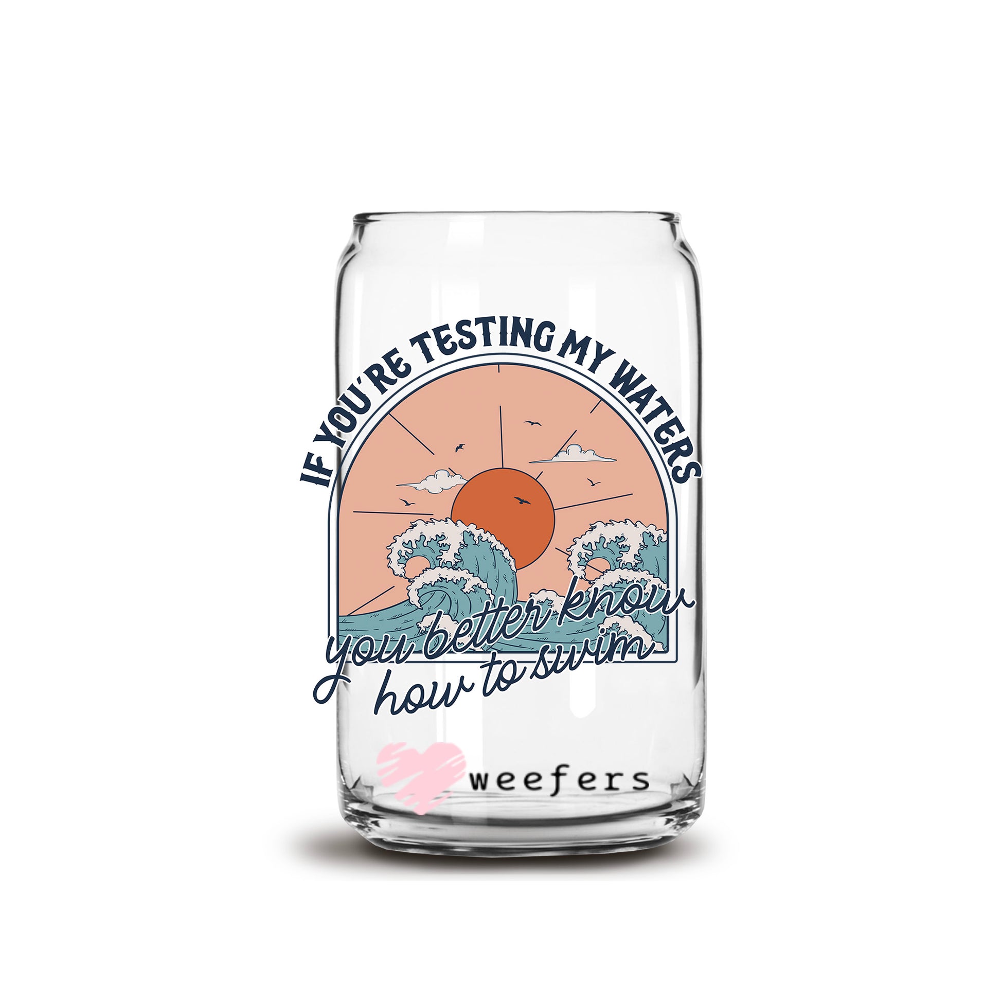 If You're Testing My Waters You Better Know How to Swim 16oz Libbey Glass Can UV DTF or Sublimation Cup Wrap - Decal Transfers - Weefers