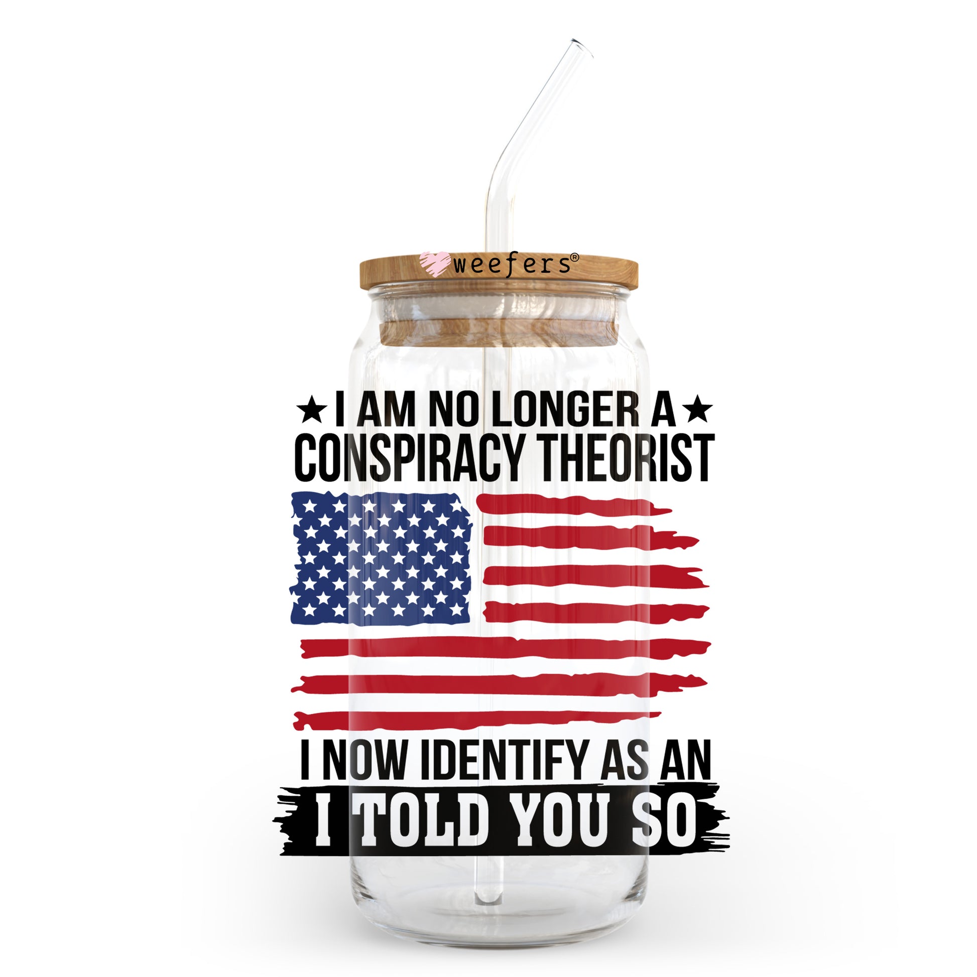 I am No Longer a Conspiracy Theorist 20oz Libbey Glass Can UV DTF or Sublimation Wrap - Decal Transfer - Weefers