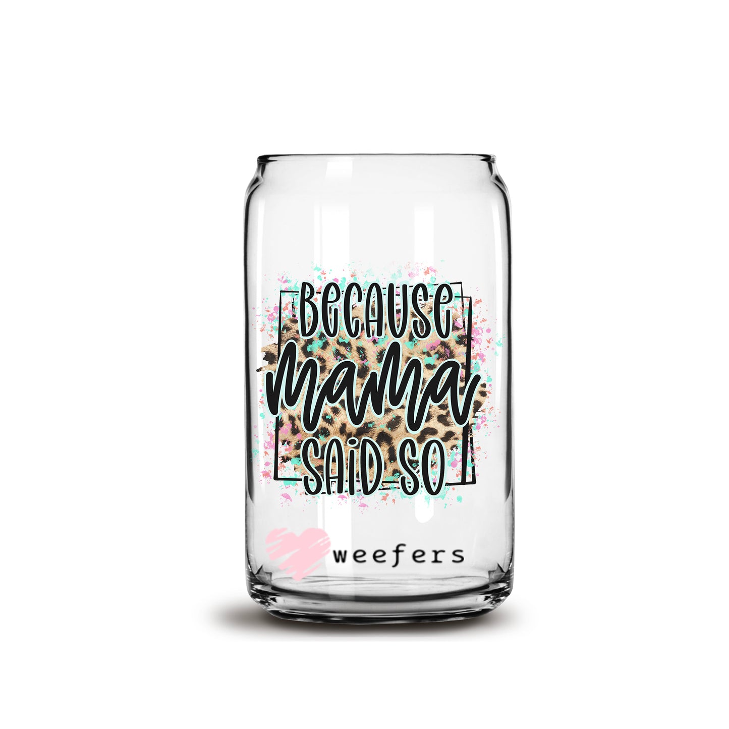 Because Mama Said So 16oz Libbey Glass Can UV DTF or Sublimation Wrap - Decal - Weefers