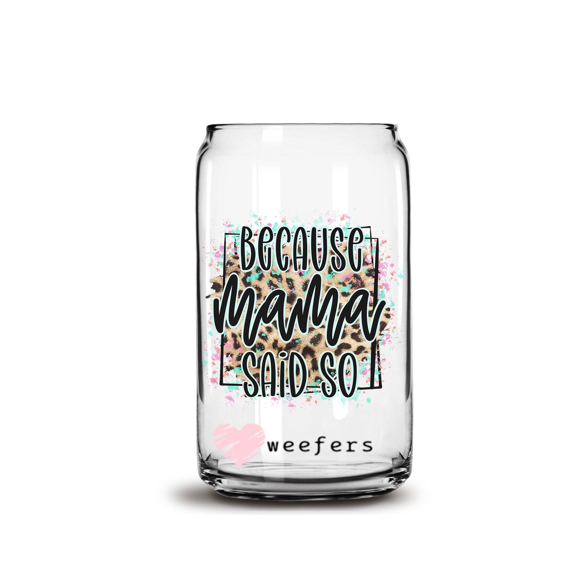 Because Mama Said So 16oz Libbey Glass Can UV DTF or Sublimation Wrap - Decal - Weefers