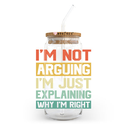 I'm Not Arguing I'm Just Explaining Why I'm Right 20oz Libbey Glass Can UV DTF or Sublimation Wrap - Decal Transfer Weefers