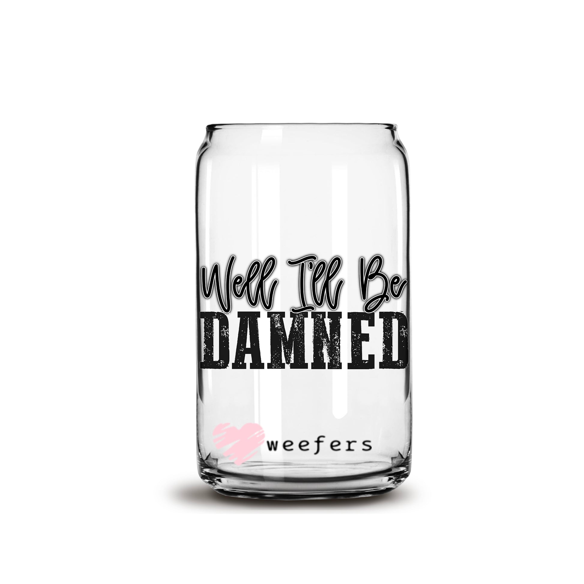 Well I'll Be Damned 16oz Libbey Glass Can UV DTF or Sublimation Wrap - Decal - Weefers