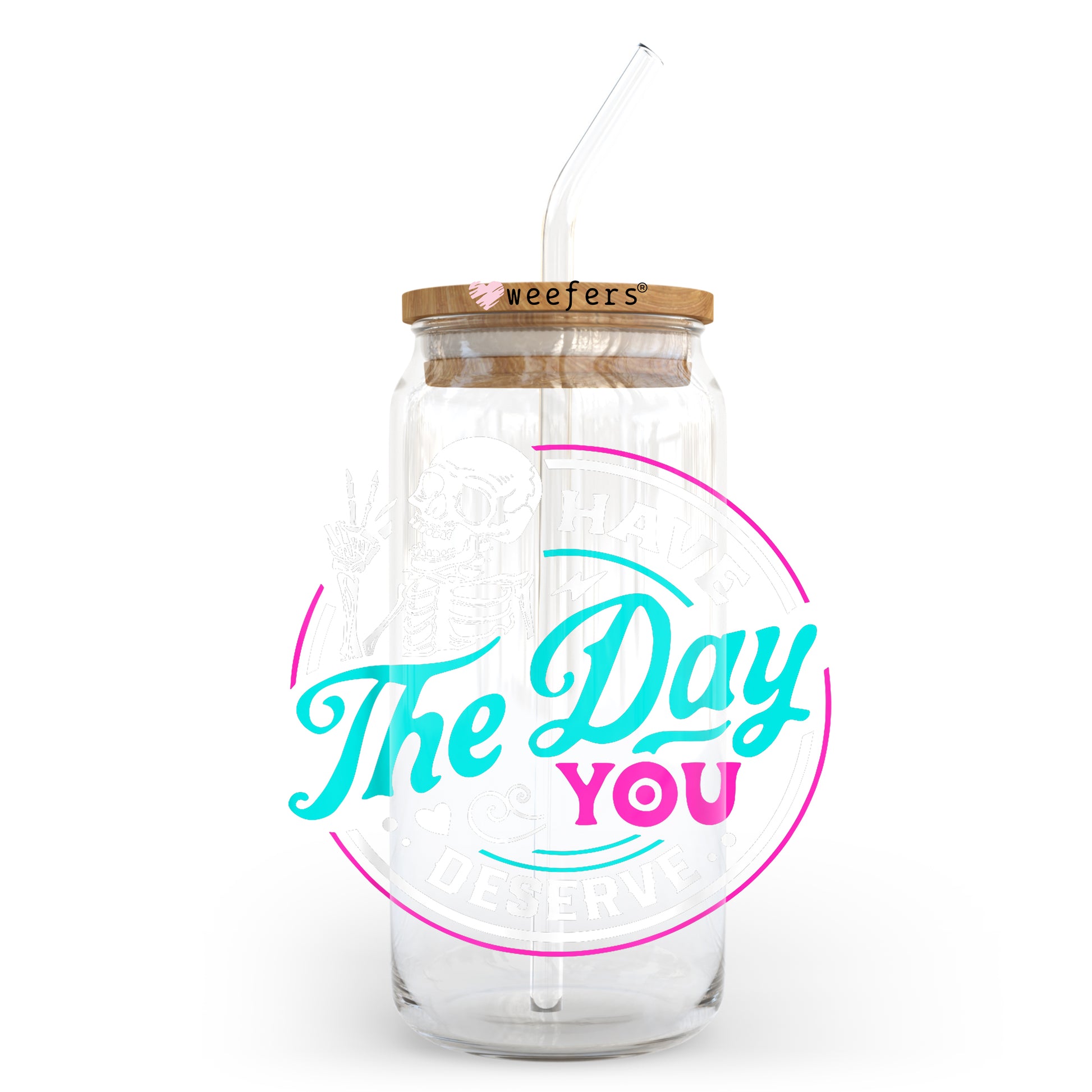 Have the day you deserve 20oz Libbey Glass Can, 34oz Hip Sip, 40oz Tumbler UV DTF or Sublimation Decal Transfer - Weefers