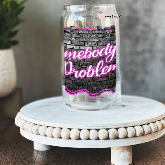 Somebody's Problem 16oz Libbey Glass Can UV DTF or Sublimation Cup Wrap - Decal Transfer - Weefers