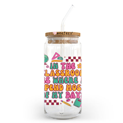 In the Classroom Is Where A Spend Most Of My Days 20oz Libbey Glass Can UV DTF or Sublimation Wrap - Decal Transfer Weefers