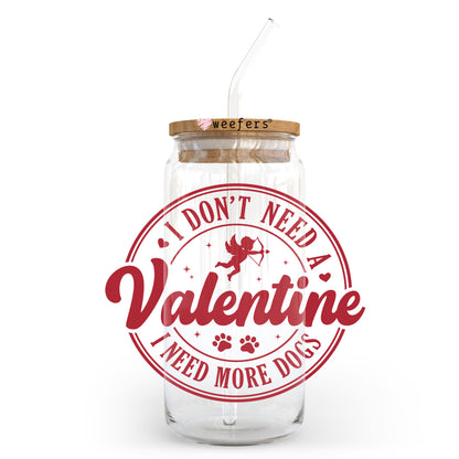 I Don't Need a Valentine I need more Dogs Valentine's Day 20oz Libbey Glass Can UV DTF or Sublimation Wrap - Decal - Weefers