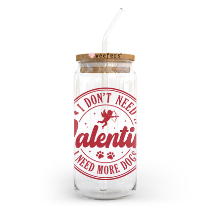 I Don't Need a Valentine I need more Dogs Valentine's Day 20oz Libbey Glass Can UV DTF or Sublimation Wrap - Decal - Weefers