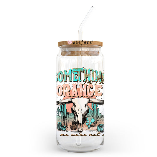 Something in the Orange Tells me We're not Done 20oz Libbey Glass Can UV DTF or Sublimation Wrap - Decal Transfer Weefers