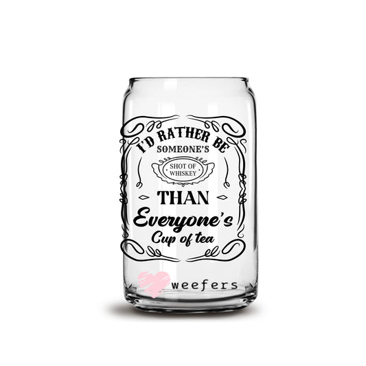 I Rather Be Someone's Shot of Whiskey than Everyone's Cup of Tea 16oz Libbey Glass Can UV DTF or Sublimation Wrap - Decal Weefers