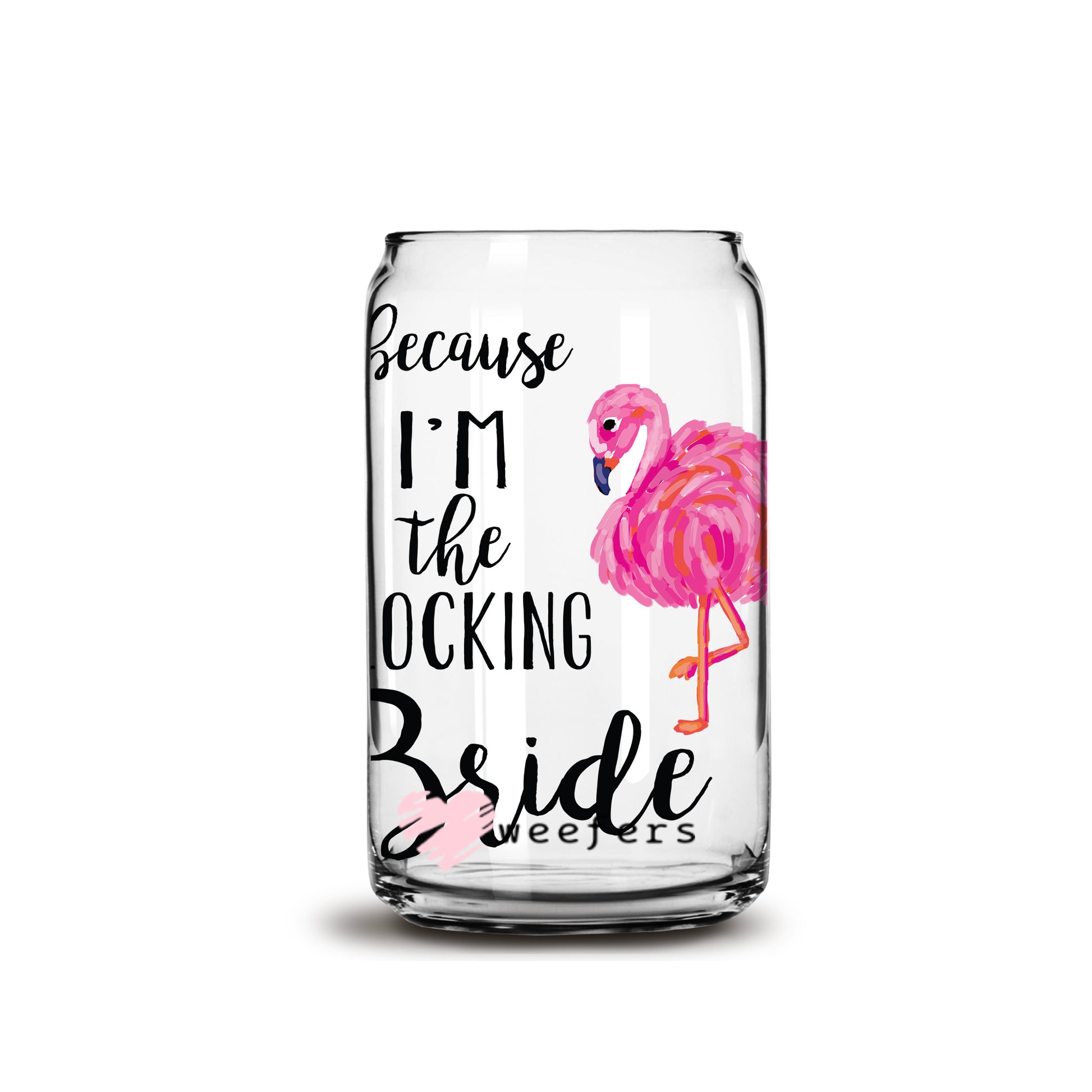 Funny Because I'm the Flamingo Bride 16oz Libbey Glass Can UV DTF or Sublimation Wrap - Decal - Weefers