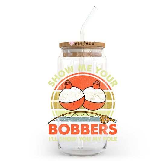 Show me your Bobbers I'll Show You My Pole 20oz Libbey Glass Can UV DTF or Sublimation Wrap - Decal Transfer Weefers