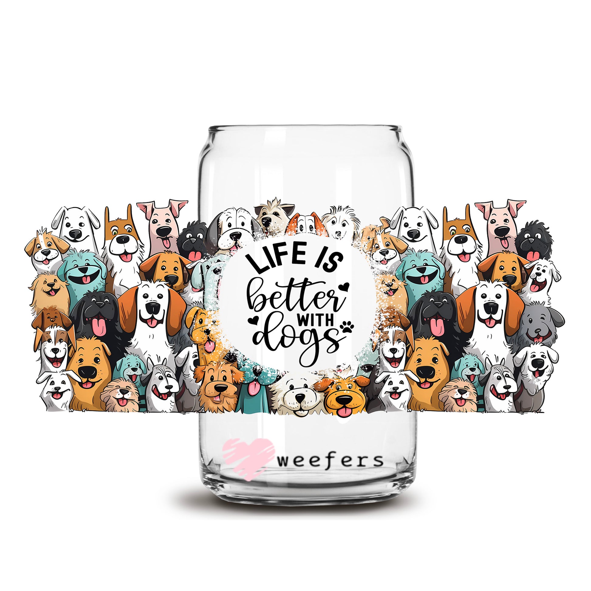 Life is Better with Dogs 16oz Libbey Glass Can UV DTF or Sublimation Cup Wrap - Decal Transfer - Weefers