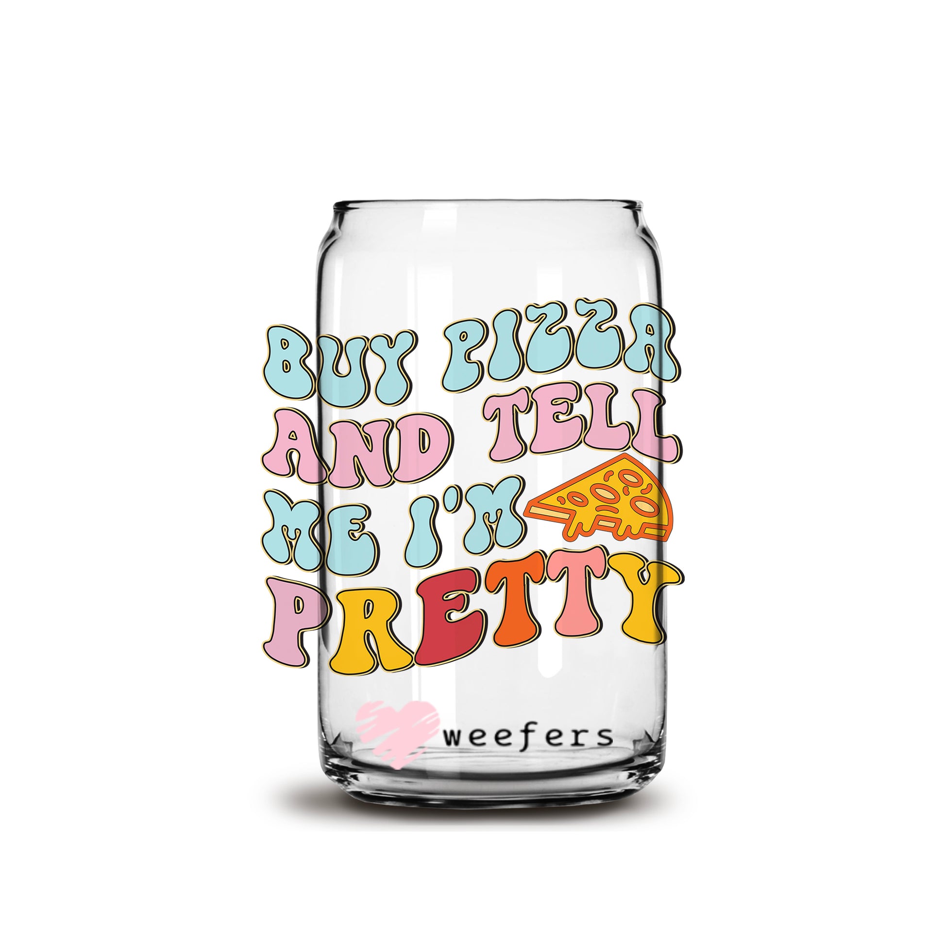 Buy Pizza and Tell Me I'm Pretty Valentine's Day 16oz Libbey Glass Can UV DTF or Sublimation Cup Wrap - Decal Transfer - Weefers