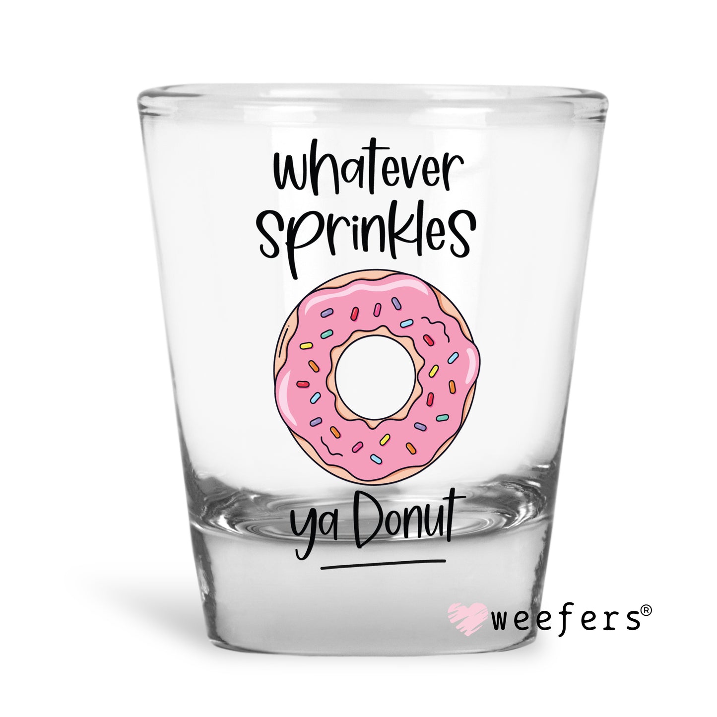 Whatever Sprinkles Ya Donut Shot Glass Short UV DTF or Sublimation Wrap - Decal - Weefers