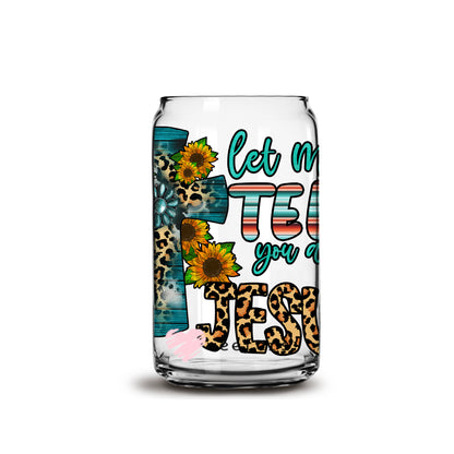 Let Me Tell You About My Jesus 16oz Libbey Glass Can UV DTF or Sublimation Wrap - Decal - Weefers