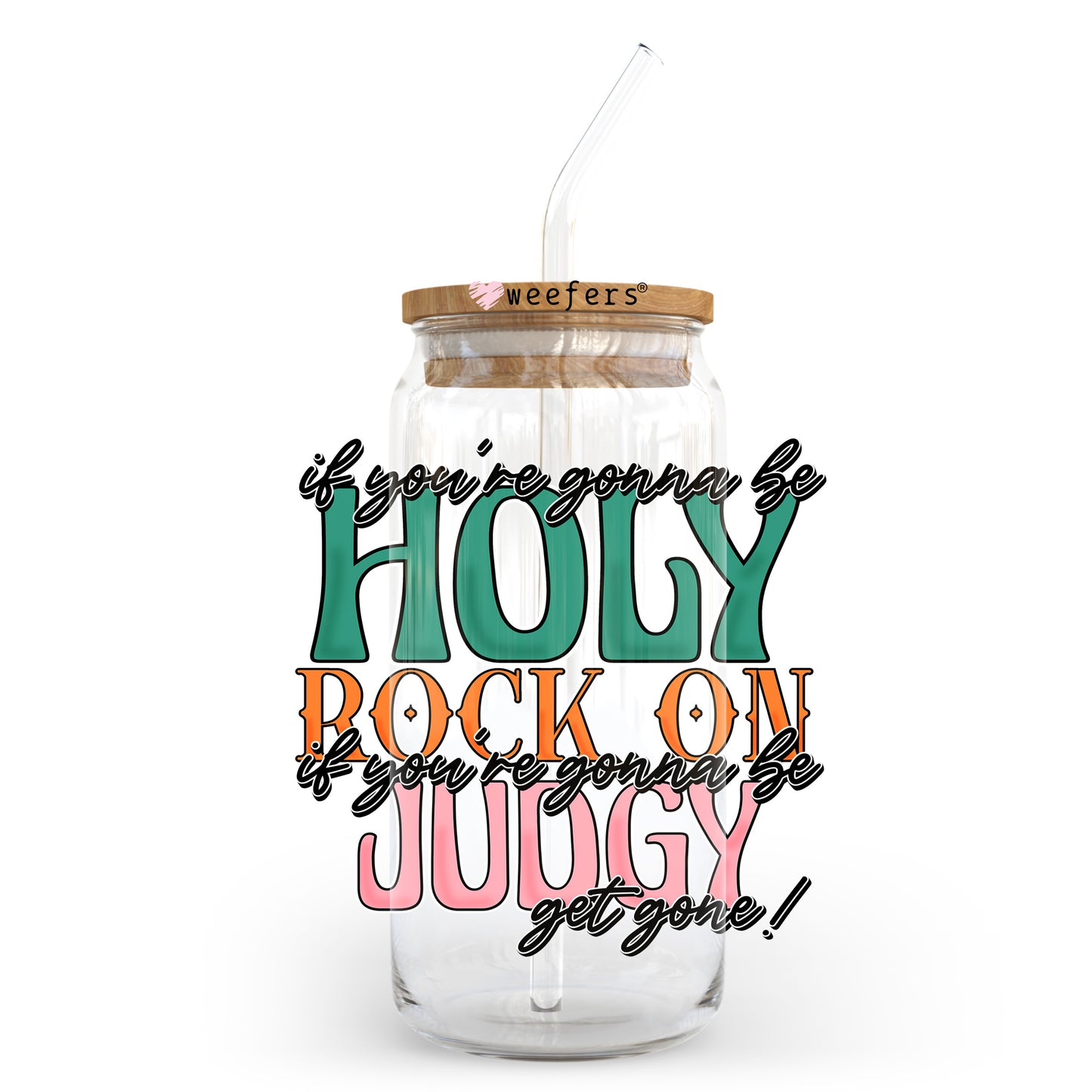 If you are going to be Holy Rock on if you are going to be Judgy get going 20oz Libbey Glass Can UV DTF or Sublimation Wrap - Decal Transfer - Weefers