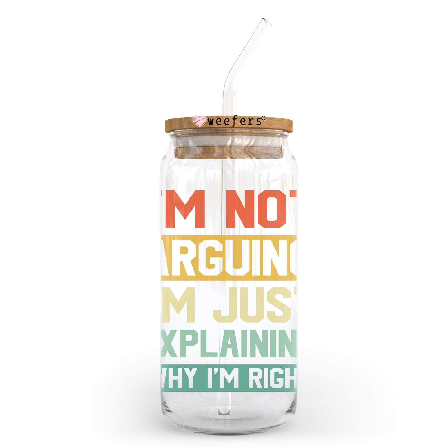 I'm Not Arguing I'm Just Explaining Why I'm Right 20oz Libbey Glass Can UV DTF or Sublimation Wrap - Decal Transfer Weefers