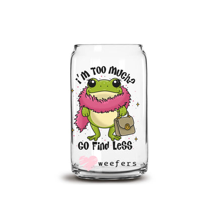 I'm Too Much? Go Find Less 16oz Libbey Glass Can UV DTF or Sublimation Cup Wrap - Decal Transfer Weefers