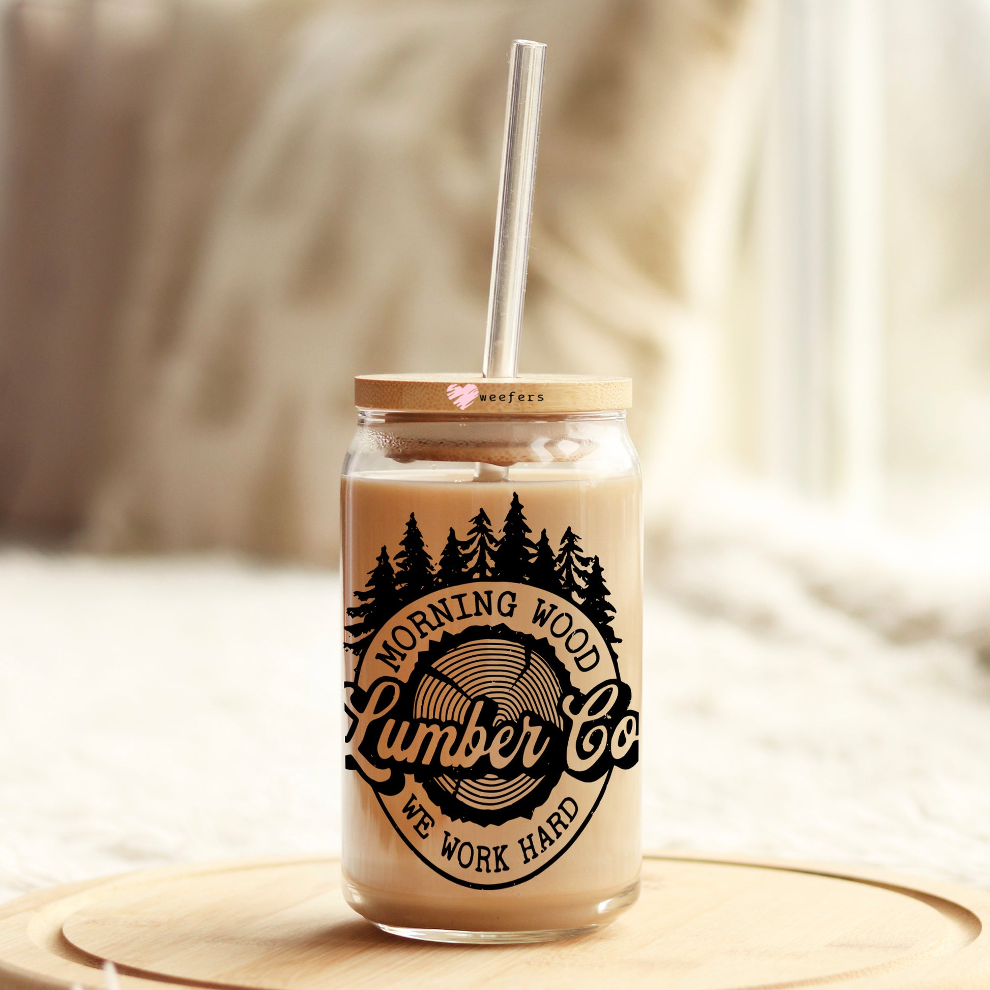 Morning Wood Lumber Co We Work Hard 16oz Libbey Glass Can UV DTF or Sublimation Cup Wrap - Decal Transfer - Weefers