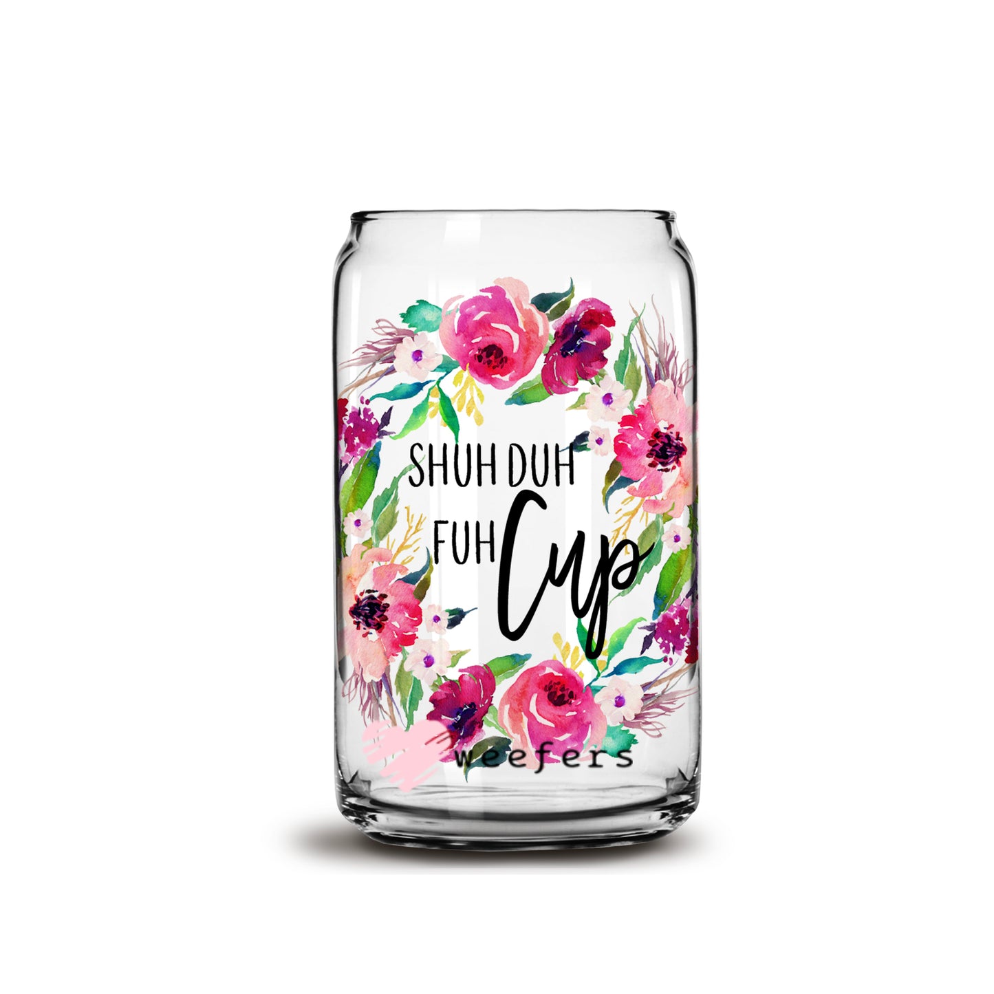 Shuh Duh Fuh Cup 16oz Libbey Glass Can UV DTF or Sublimation Wrap - Decal - Weefers