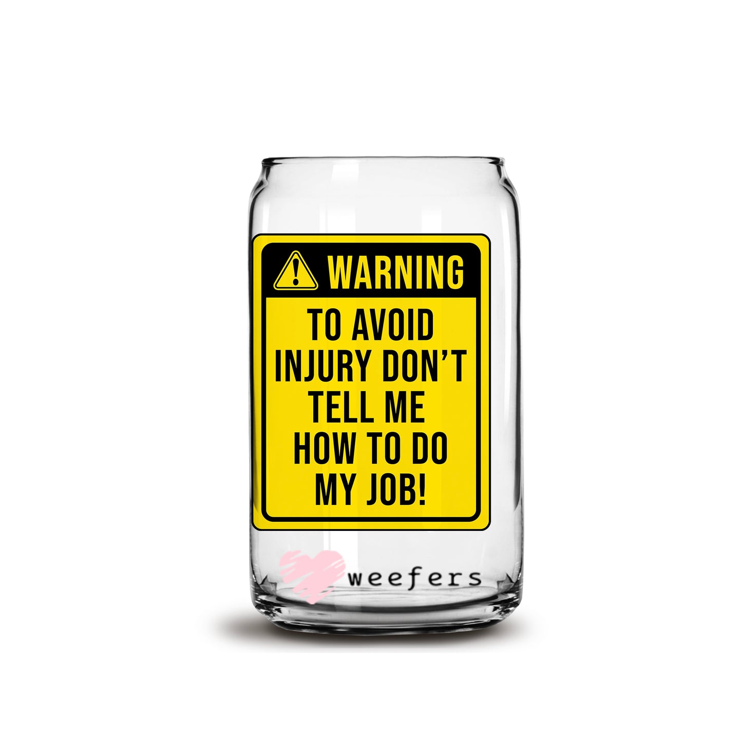 Warning to Avoid Injury Don't Tell Me how to do My Job 16oz Libbey Glass Can UV DTF or Sublimation Wrap - Decal - Weefers