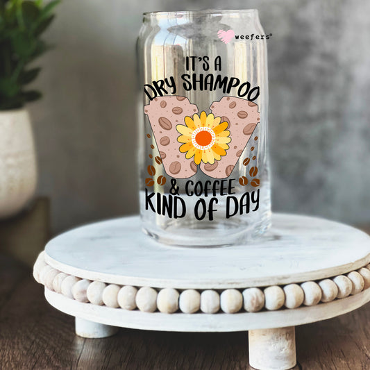 It's a Dry Shampoo and Coffee Kind of Day 16oz Libbey Glass Can UV DTF or Sublimation Cup Wrap - Decal Transfer Weefers