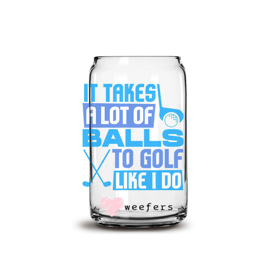 It Takes a Lot of Balls to Golf Like I Do 16oz Libbey Glass Can UV DTF or Sublimation Wrap - Decal - Weefers