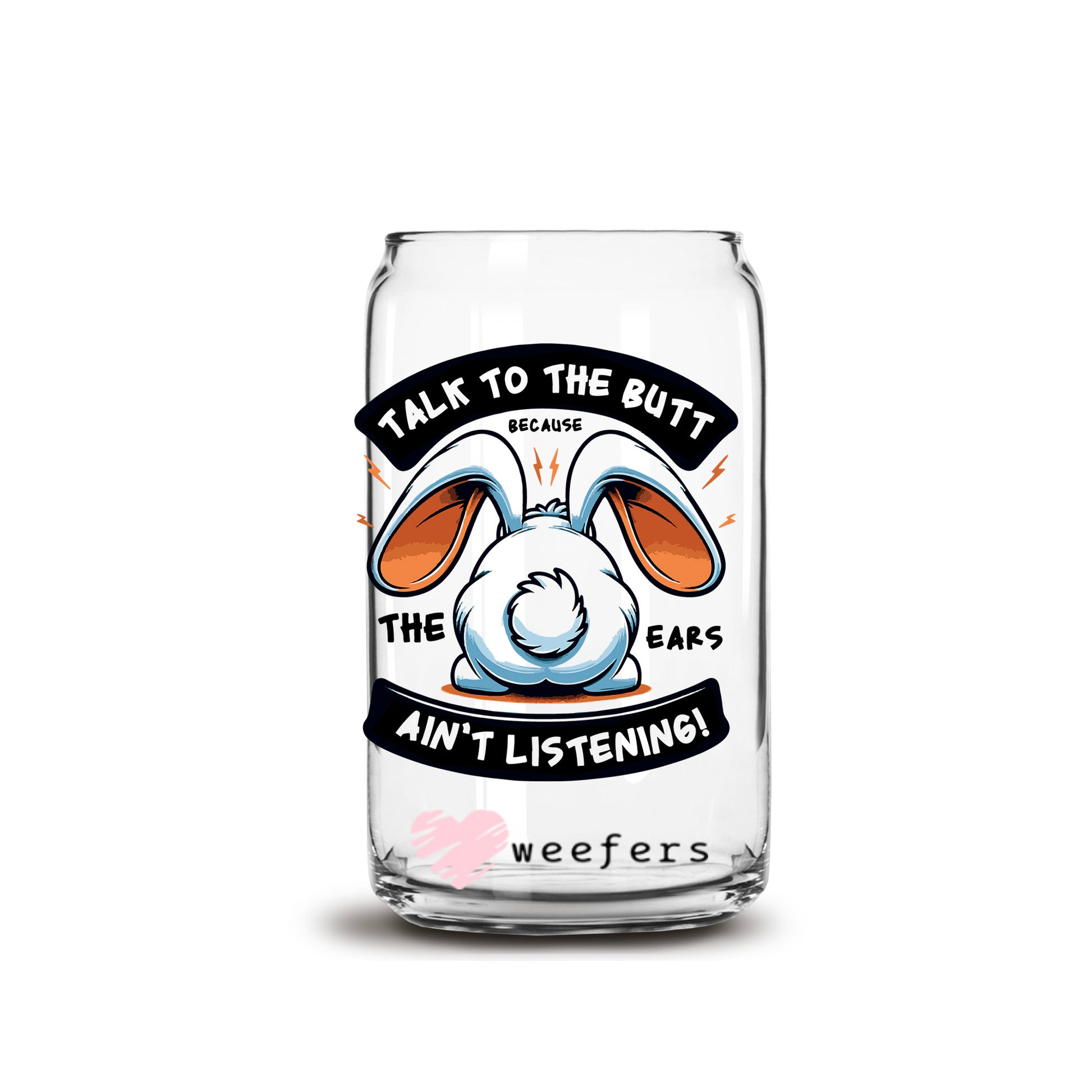 Talk to the Butt Because the Ears Ain't Listening 16oz Libbey Glass Can UV DTF or Sublimation Cup Wrap - Decal Transfer - Weefers