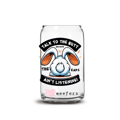 Talk to the Butt Because the Ears Ain't Listening 16oz Libbey Glass Can UV DTF or Sublimation Cup Wrap - Decal Transfer - Weefers