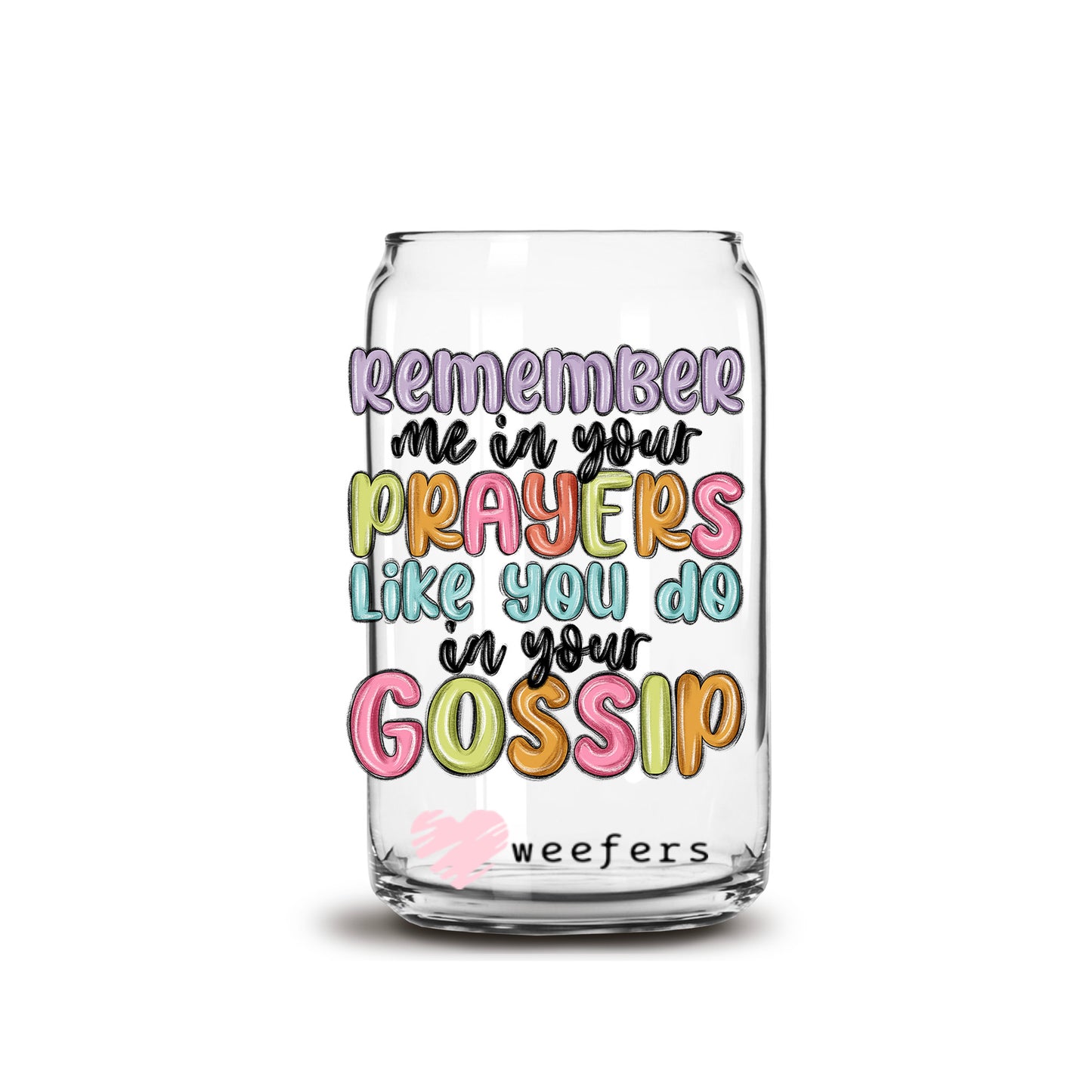 Remember Me in Your Prayers Like you do in your Gossip 16oz Libbey Glass Can UV DTF or Sublimation Cup Wrap - Decal Transfer Weefers