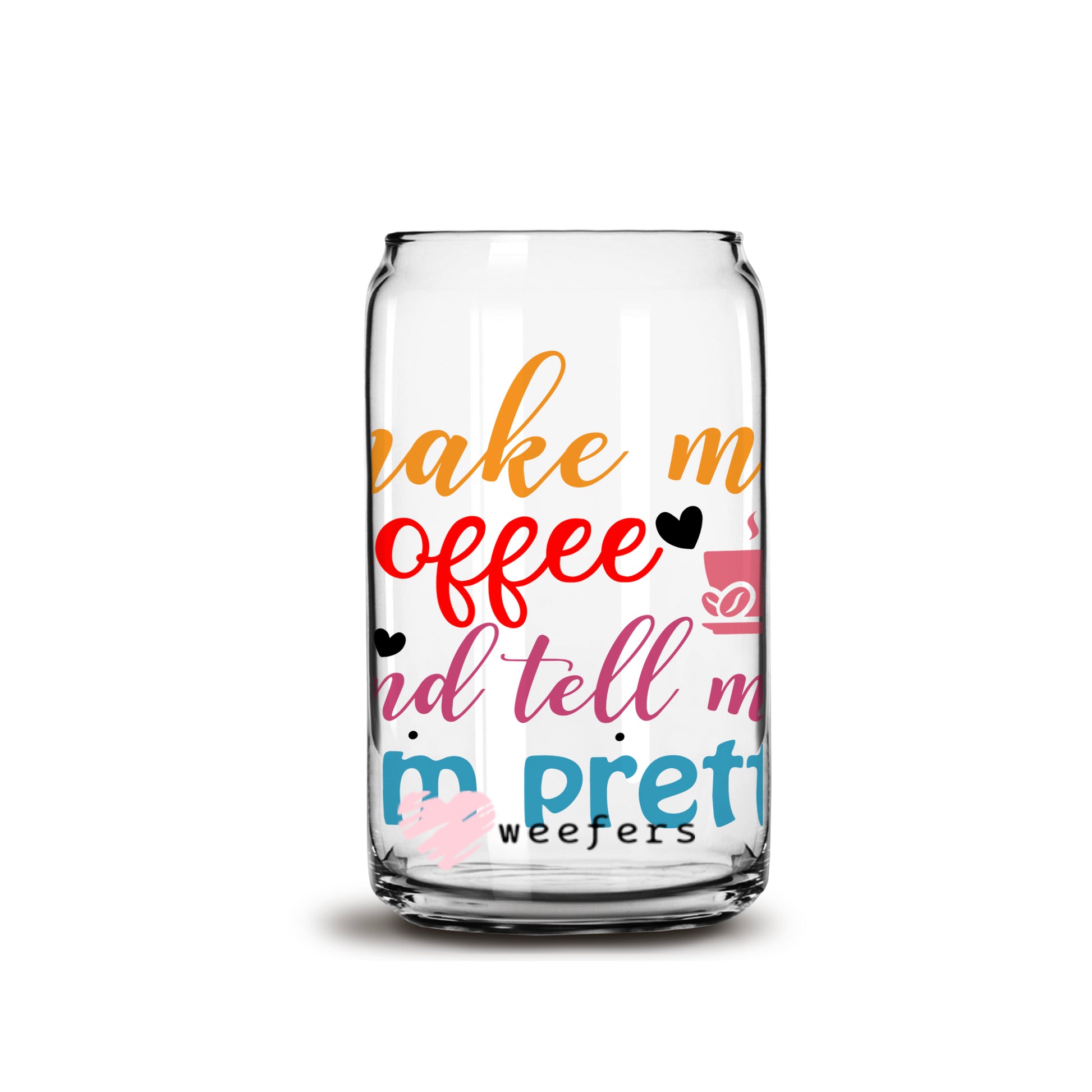 Make me Coffee and Tell me I'm Pretty 16oz Libbey Glass Can UV DTF or Sublimation Wrap - Decal - Weefers