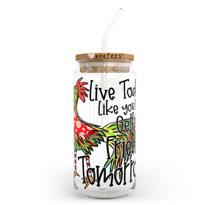 Live today Like you are getting Fried tomorrow 20oz Libbey Glass Can UV DTF or Sublimation Wrap - Decal Transfer - Weefers