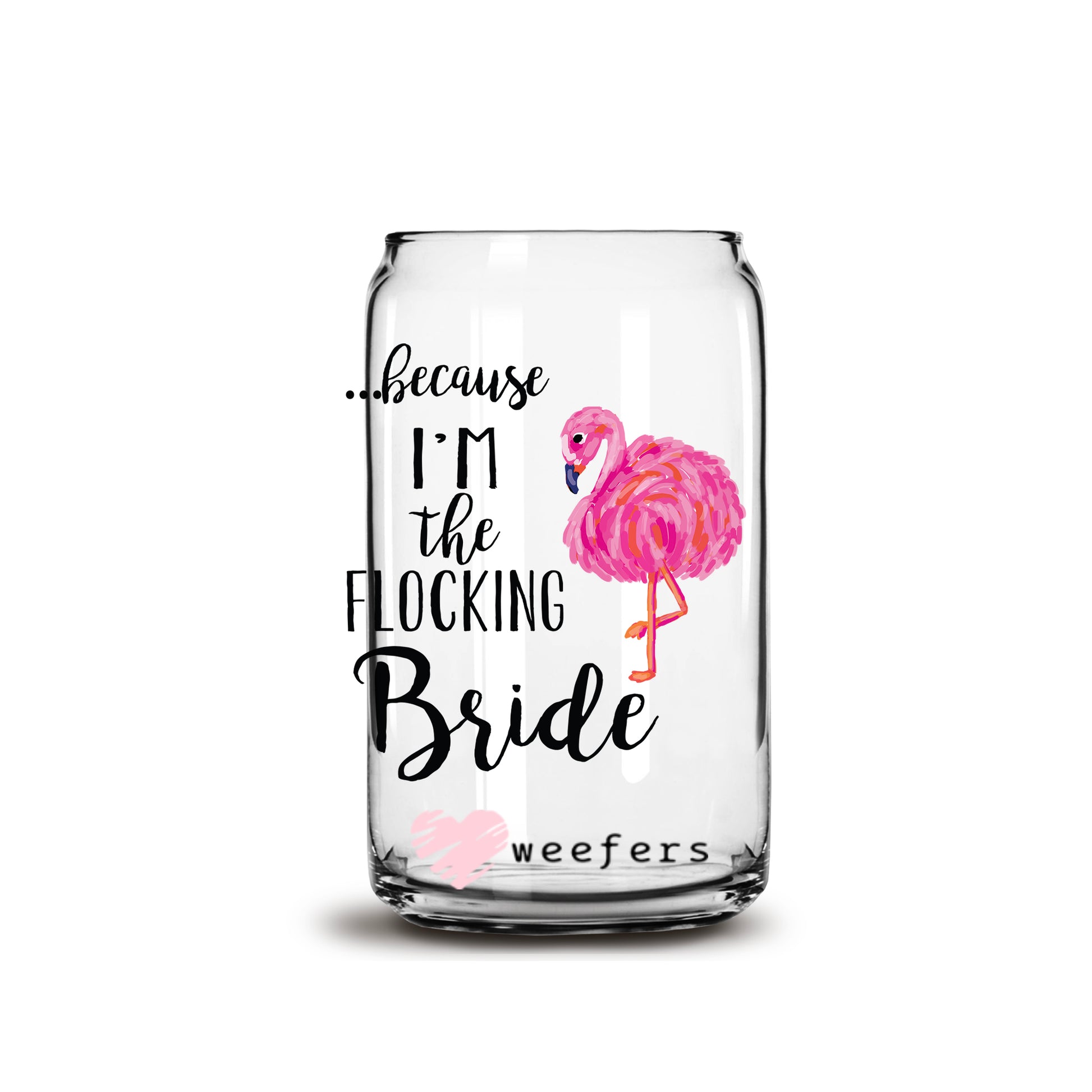 Funny Because I'm the Flamingo Bride 16oz Libbey Glass Can UV DTF or Sublimation Wrap - Decal - Weefers