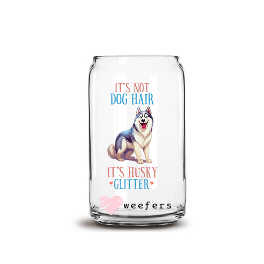 It's not Dog Hair It's Husky Glitter 16oz Libbey Glass Can UV DTF or Sublimation Cup Wrap - Decal Transfer Weefers
