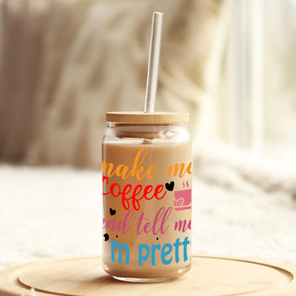 Make me Coffee and Tell me I'm Pretty 16oz Libbey Glass Can UV DTF or Sublimation Wrap - Decal - Weefers