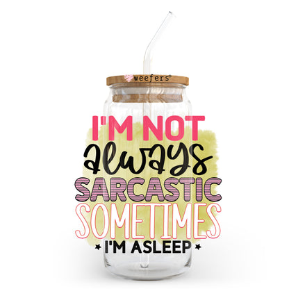 I'm Not Always Sarcastic Sometimes I'm Asleep 20oz Libbey Glass Can UV DTF or Sublimation Wrap - Decal Transfer Weefers