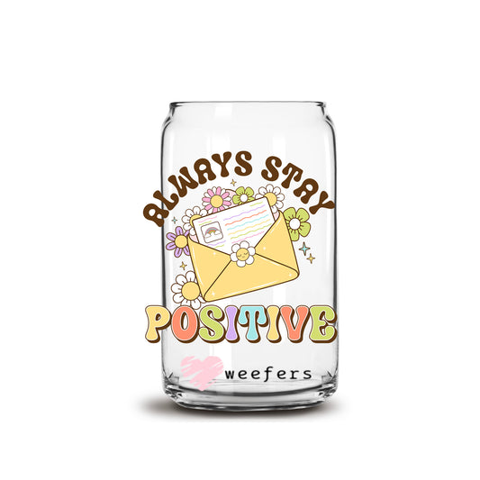 Always Stay Positive 16oz Libbey Glass Can UV DTF or Sublimation Cup Wrap - Decal Transfer Weefers