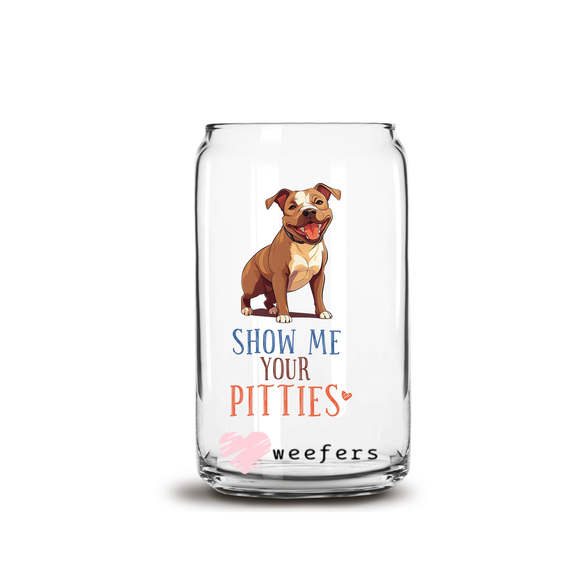 Show me Your Pitties 16oz Libbey Glass Can UV DTF or Sublimation Cup Wrap - Decal Transfer - Weefers