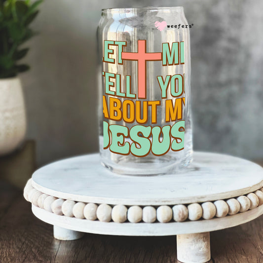 Let Me Tell You About My Jesus Christian 16oz Libbey Glass Can UV DTF or Sublimation Wrap - Decal - Weefers