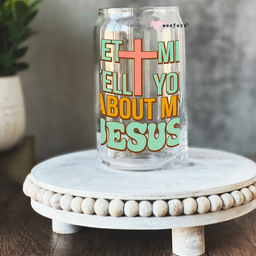 Let Me Tell You About My Jesus Christian 16oz Libbey Glass Can UV-DTF or Sublimation Wrap - Decal