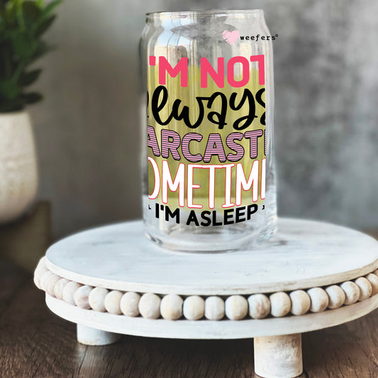 I'm Not Always Sarcastic Sometimes I'm Asleep 16oz Libbey Glass Can UV DTF or Sublimation Cup Wrap - Decal Transfer Weefers