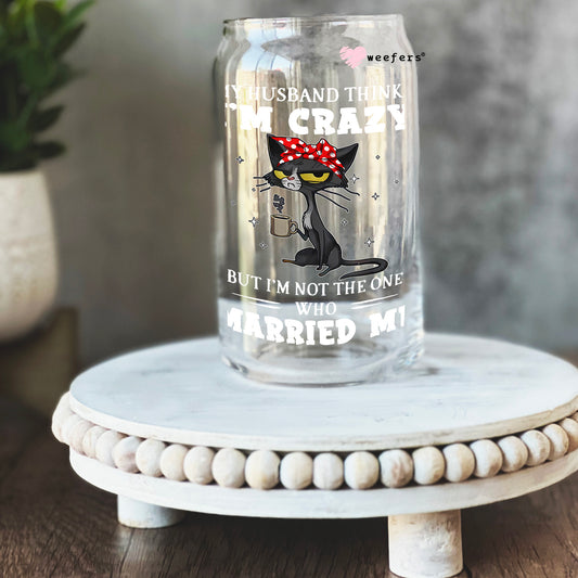 My husband thinks I'm Crazy 16oz Libbey Glass Can UV DTF or Sublimation Cup Wrap - Decal Transfer Weefers