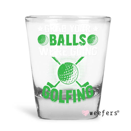 Grab Your Balls We're Going Golfing Shot Glass Short UV DTF or Sublimation Wrap - Decal - Weefers