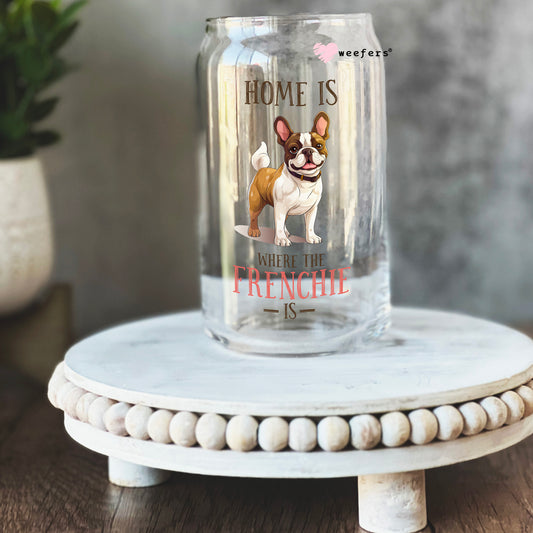 Home is Where the Frenchie Is 16oz Libbey Glass Can UV DTF or Sublimation Cup Wrap - Decal Transfer Weefers