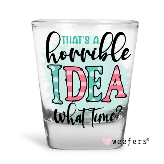 That's a Horrible idea What time Shot Glass Short UV DTF or Sublimation Wrap - Decal - Weefers