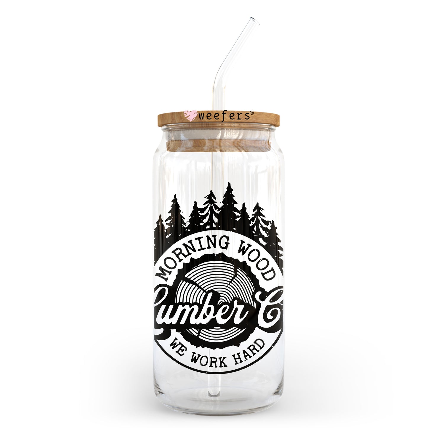 Morning Wood Lumber Co We Work Hard 20oz Libbey Glass Can UV DTF or Sublimation Wrap - Decal Transfer Weefers