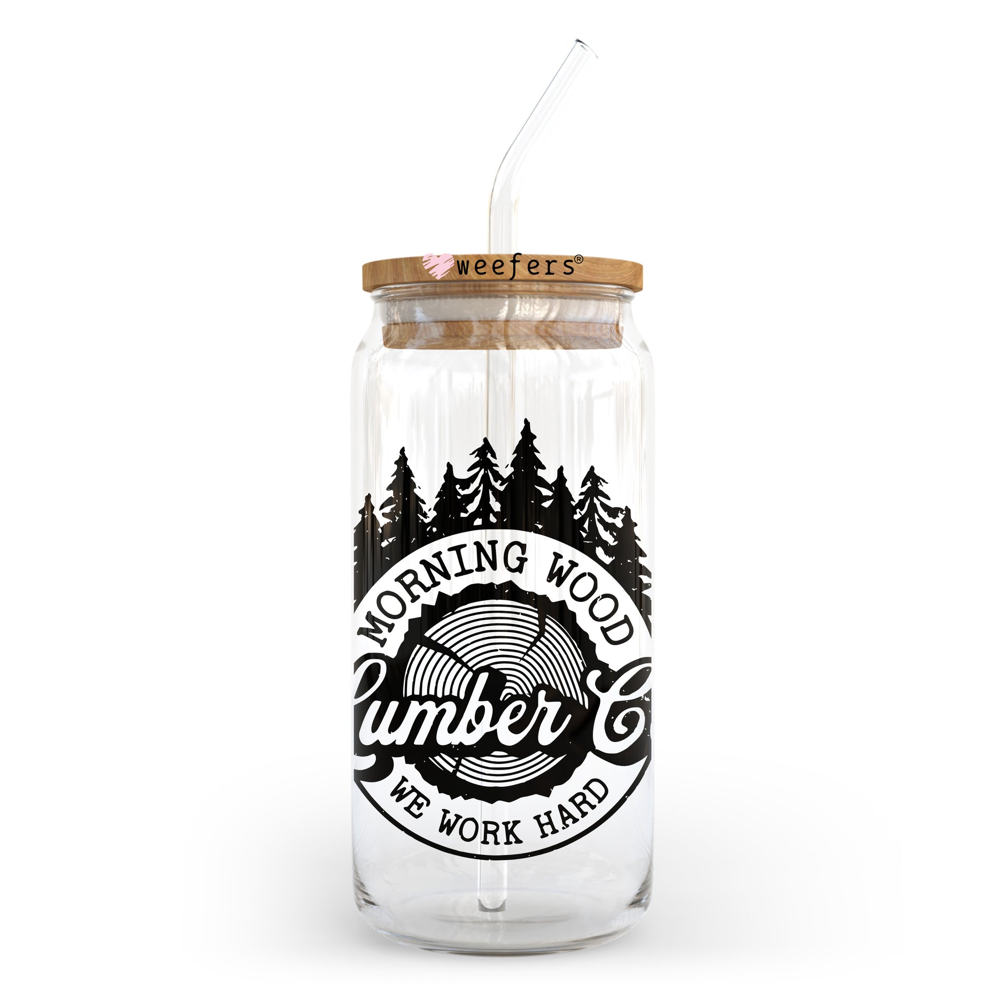 Morning Wood Lumber Co We Work Hard 20oz Libbey Glass Can UV DTF or Sublimation Wrap - Decal Transfer Weefers