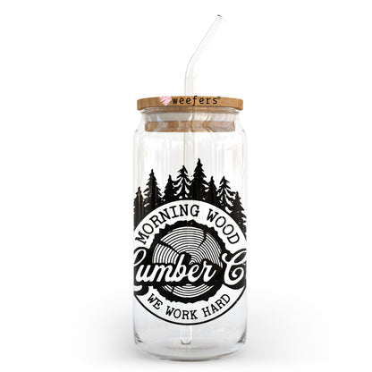 Morning Wood Lumber Co We Work Hard 20oz Libbey Glass Can UV DTF or Sublimation Wrap - Decal Transfer Weefers