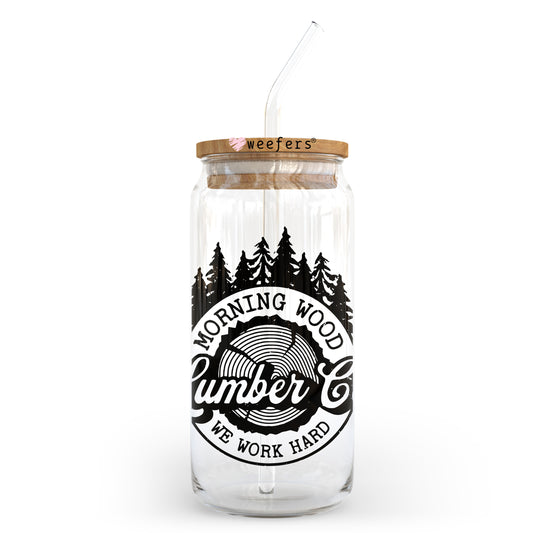 Morning Wood Lumber Co We Work Hard 20oz Libbey Glass Can UV DTF or Sublimation Wrap - Decal Transfer - Weefers